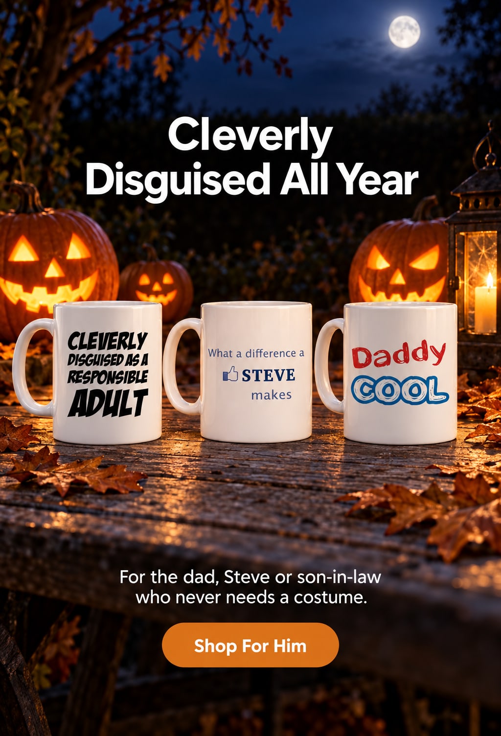 Cleverly Disguised All Year. For the dad, Steve or son-in-law who never needs a costume. Shop For Him. Responsible Adult, Steve and Daddy Cool mugs on a garden table at twilight with glowing jack-o'-lanterns.