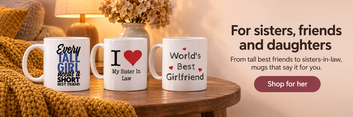 For sisters, friends and daughters. From tall best friends to sisters-in-law, mugs that say it for you. Shop for her. Three mugs for her on a sofa-side table with a mustard knitted throw and dried hydrangeas.