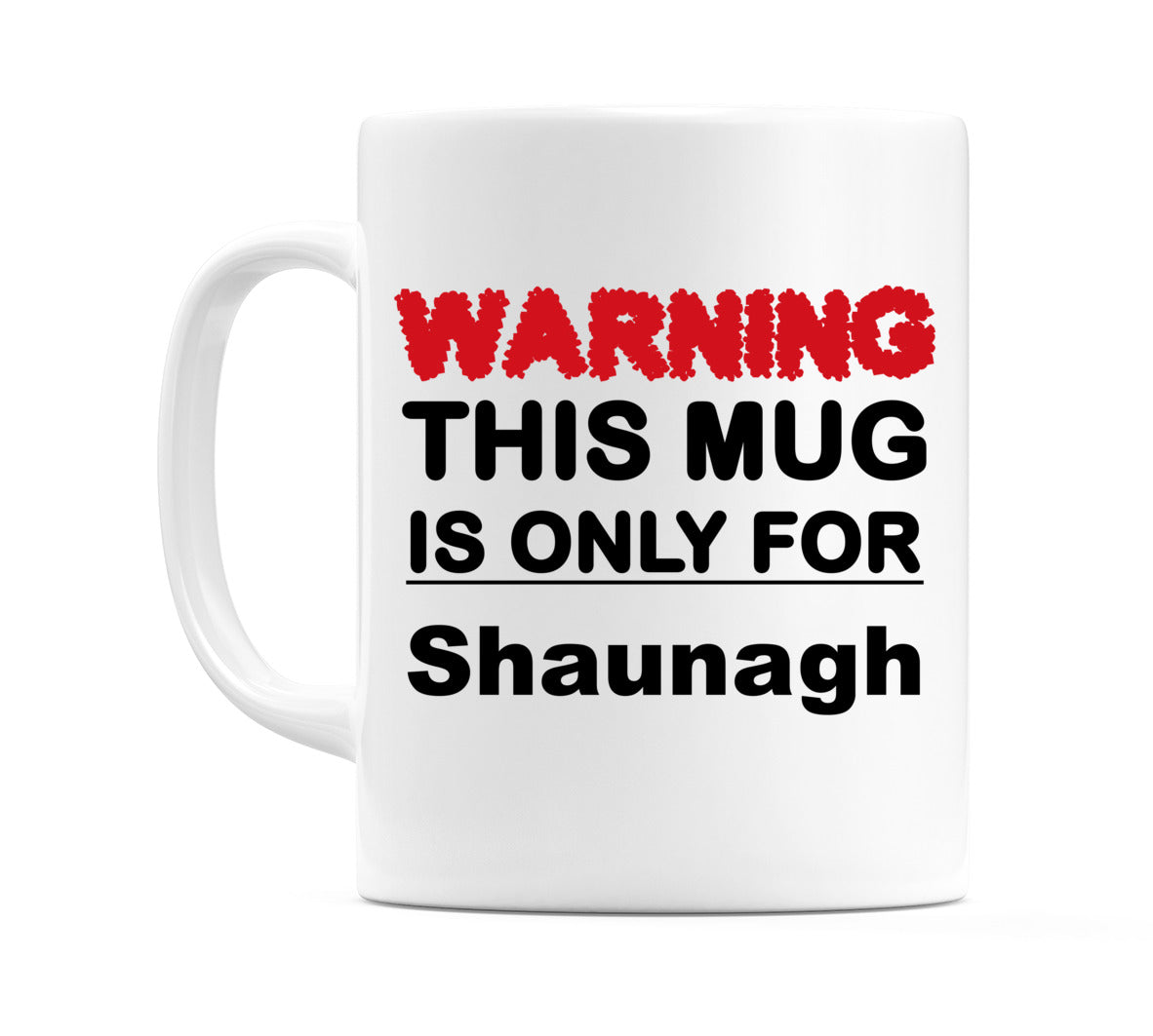 Warning This Mug is ONLY for Shaunagh Mug