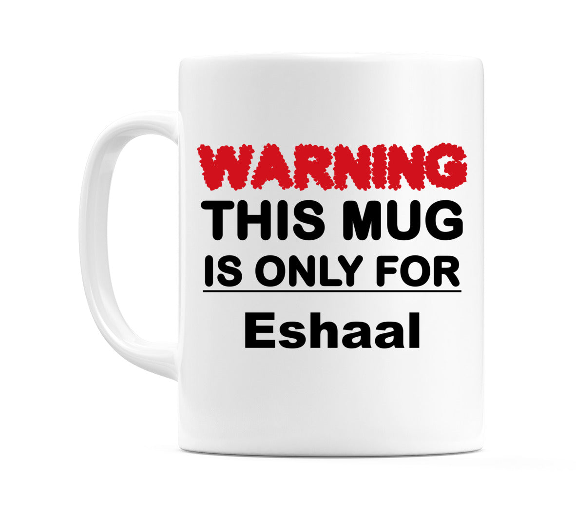 Warning This Mug is ONLY for Eshaal Mug