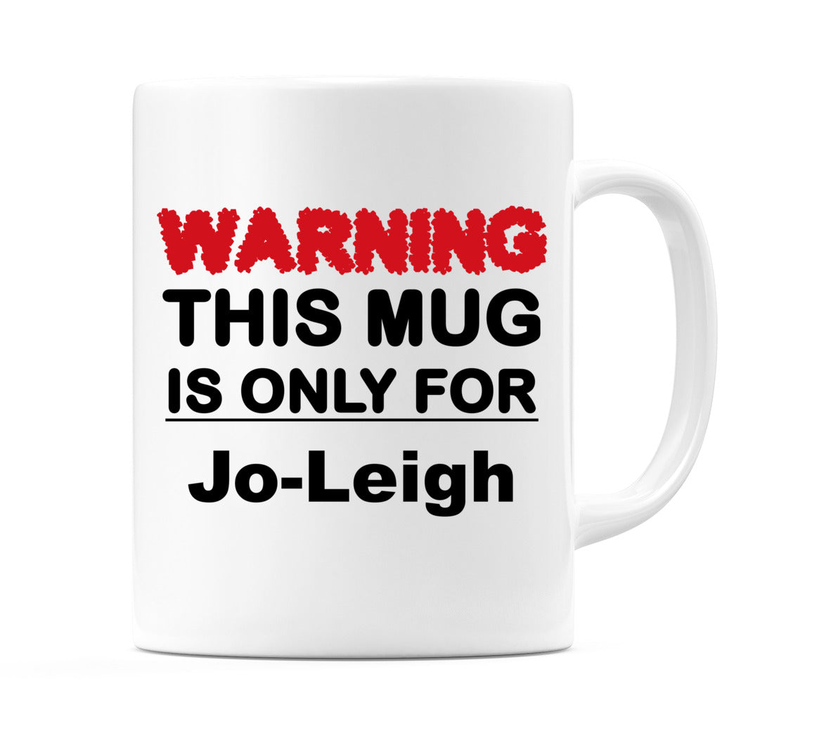 Warning This Mug is ONLY for Jo-Leigh Mug