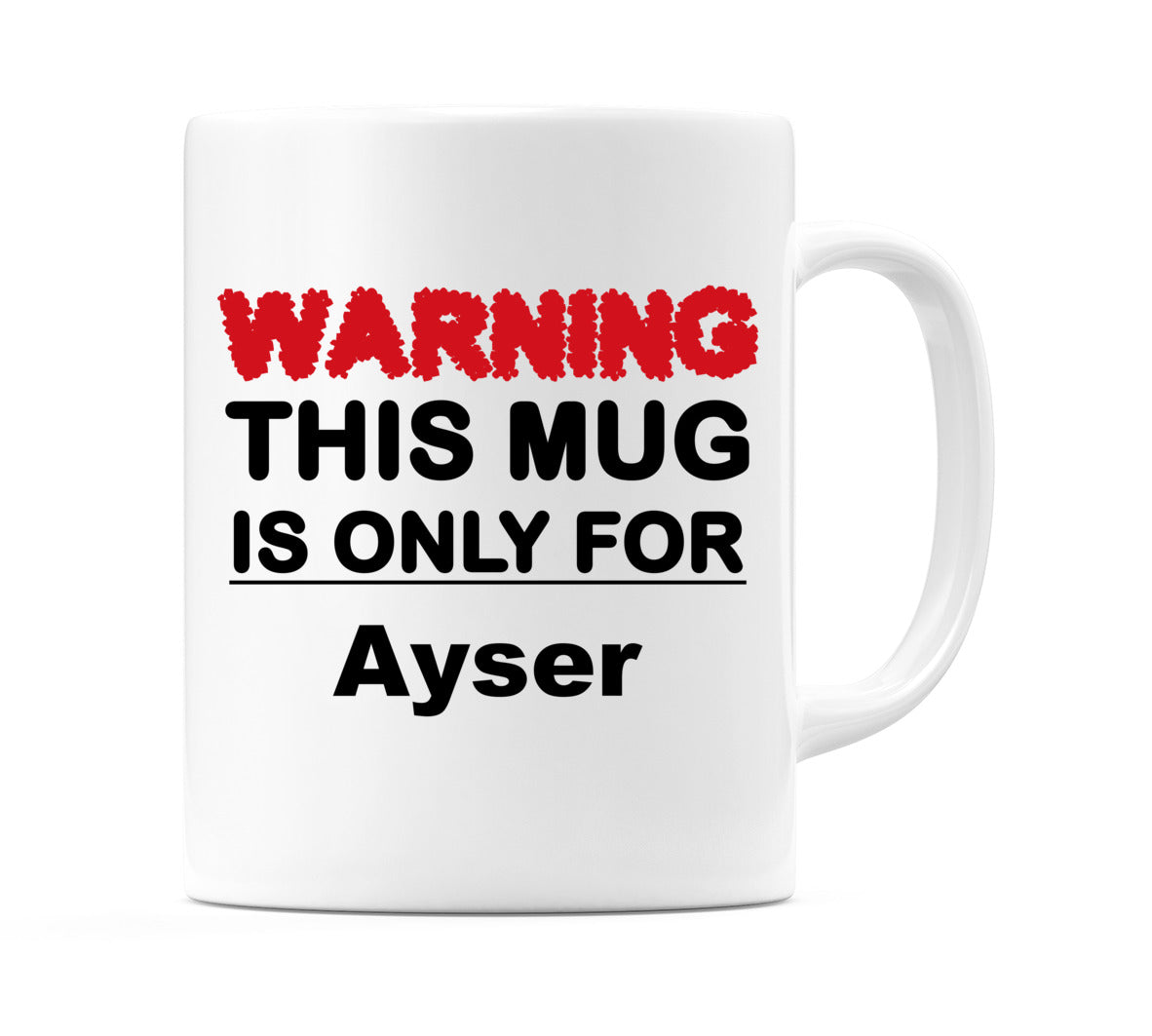 Warning This Mug is ONLY for Ayser Mug