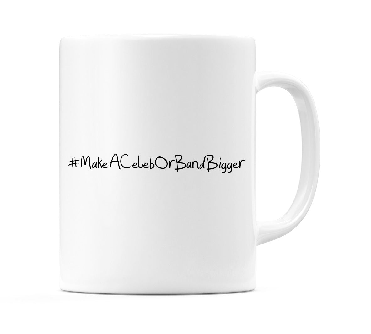 #MakeACelebOrBandBigger Mug