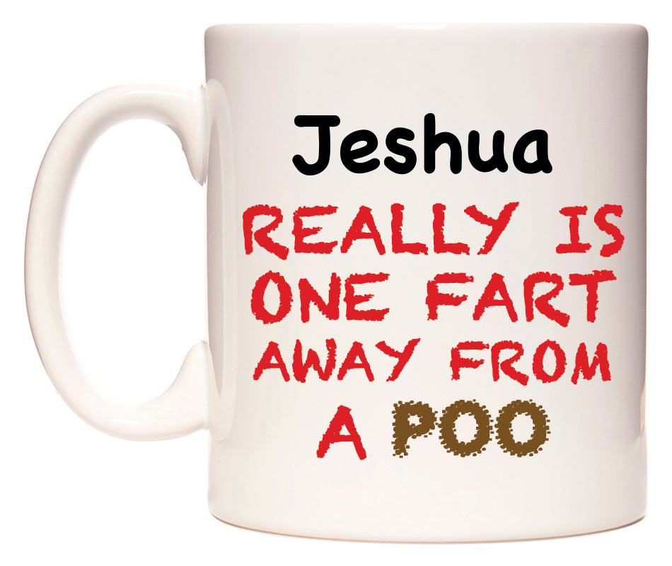 This mug features Jeshua Really is ONE Fart Away from A Poo