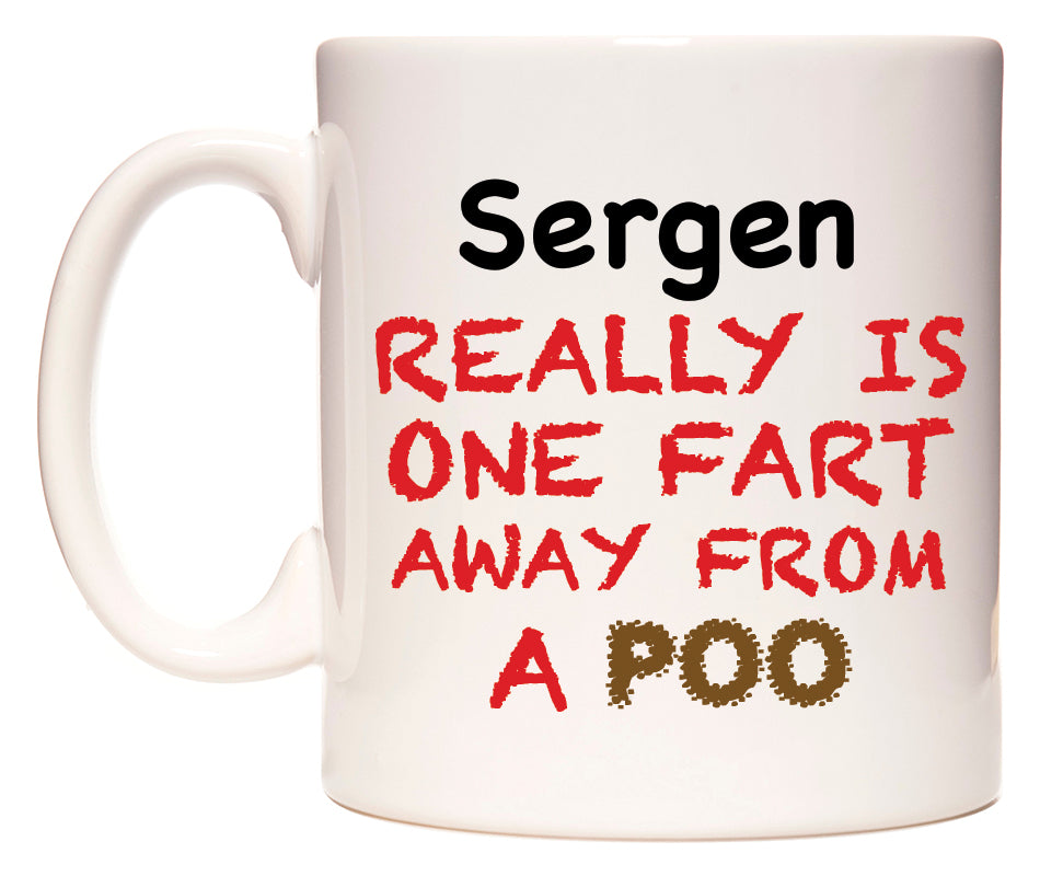 This mug features Sergen Really is ONE Fart Away from A Poo