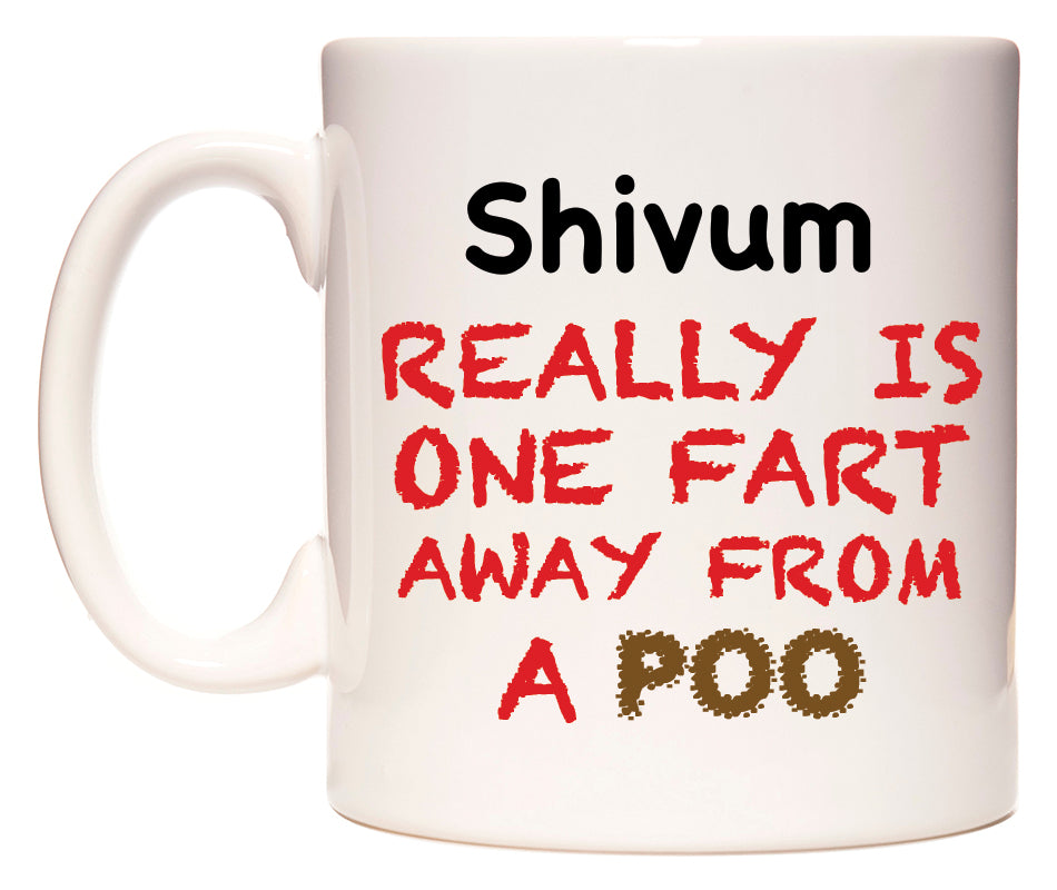 This mug features Shivum Really is ONE Fart Away from A Poo