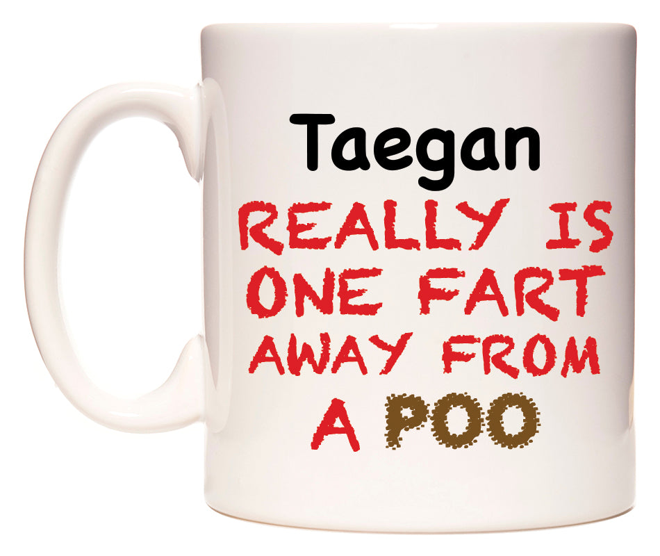 This mug features Taegan Really is ONE Fart Away from A Poo