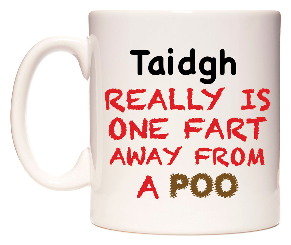This mug features Taidgh Really is ONE Fart Away from A Poo