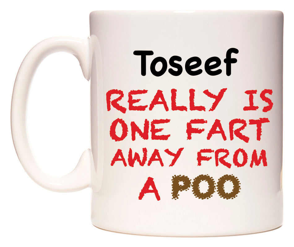 This mug features Toseef Really is ONE Fart Away from A Poo