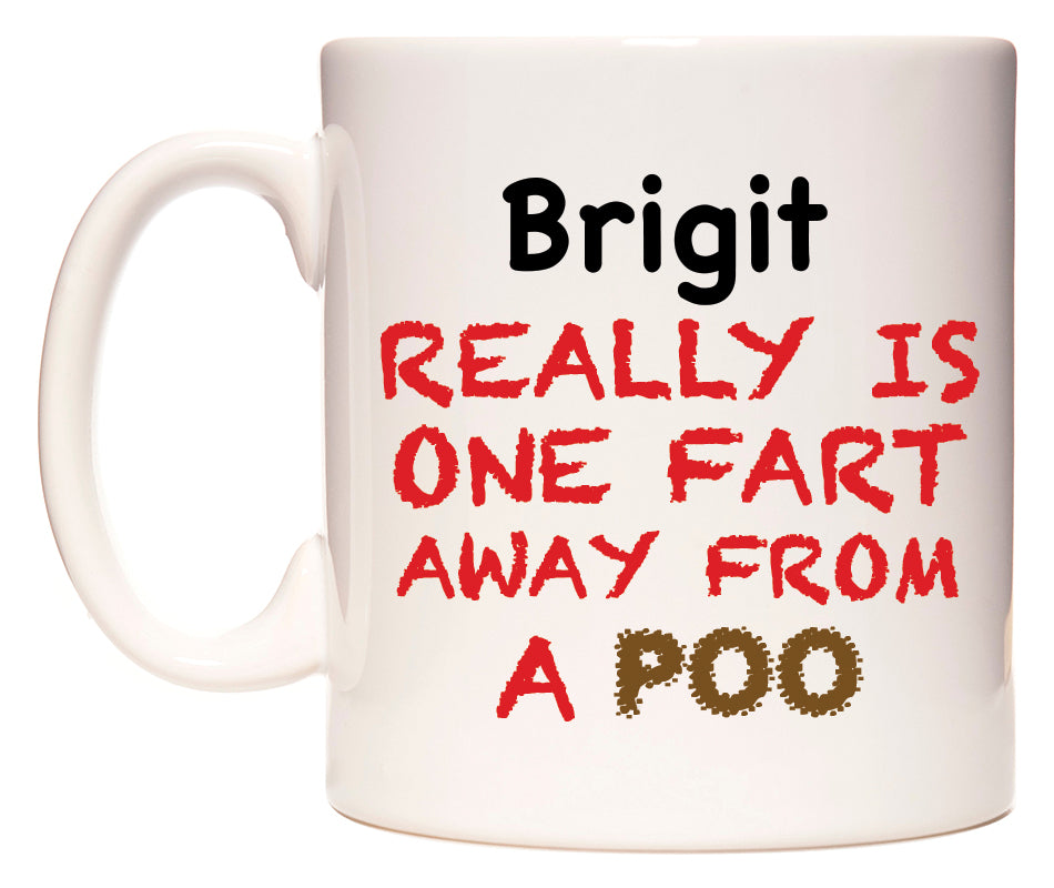 This mug features Brigit Really is ONE Fart Away from A Poo