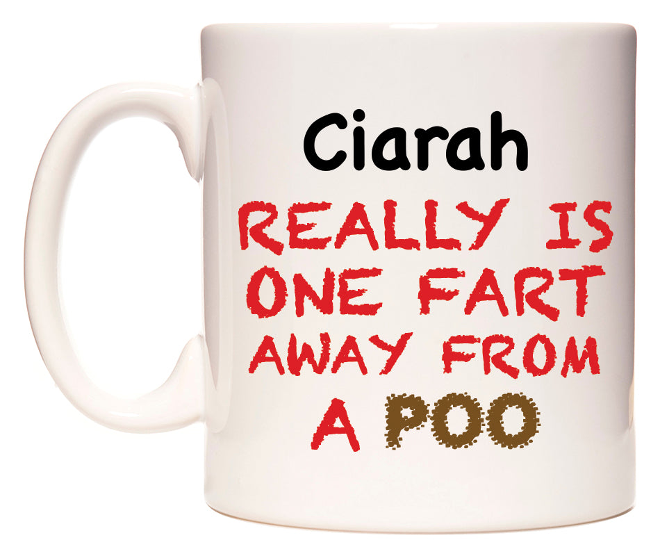 This mug features Ciarah Really is ONE Fart Away from A Poo