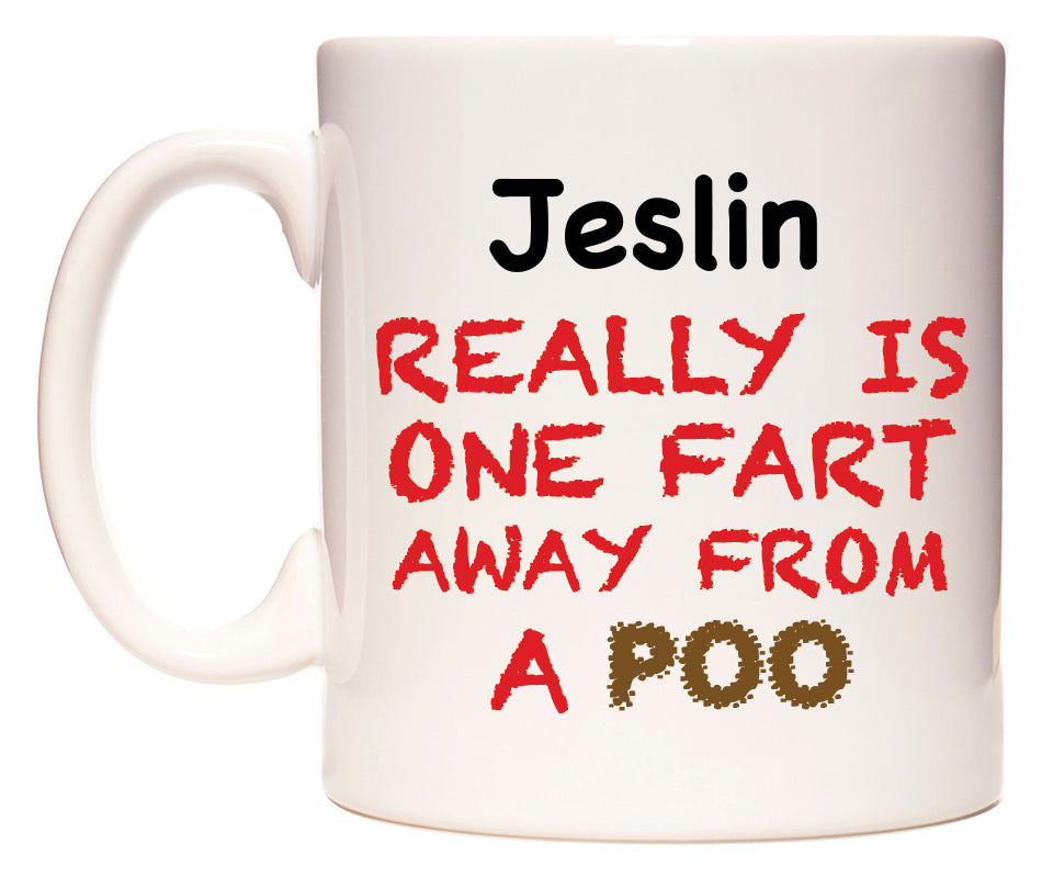 This mug features Jeslin Really is ONE Fart Away from A Poo