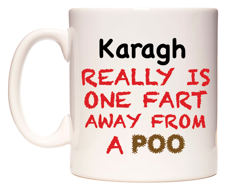 This mug features Karagh Really is ONE Fart Away from A Poo