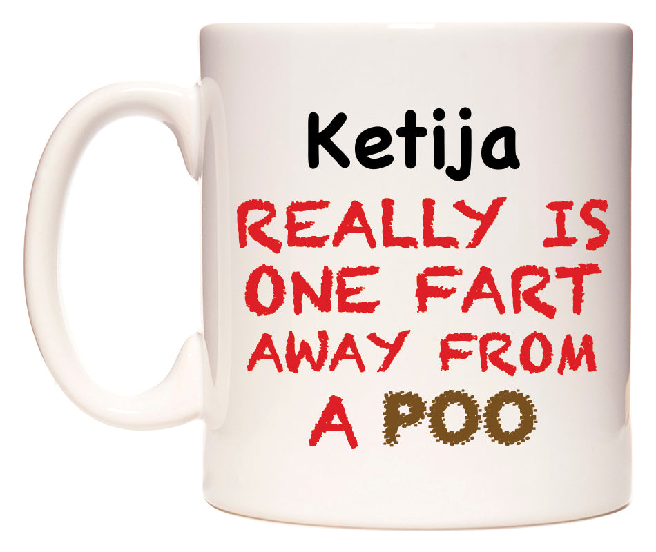 This mug features Ketija Really is ONE Fart Away from A Poo