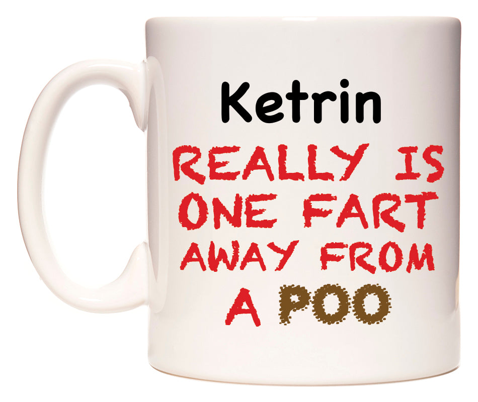 This mug features Ketrin Really is ONE Fart Away from A Poo
