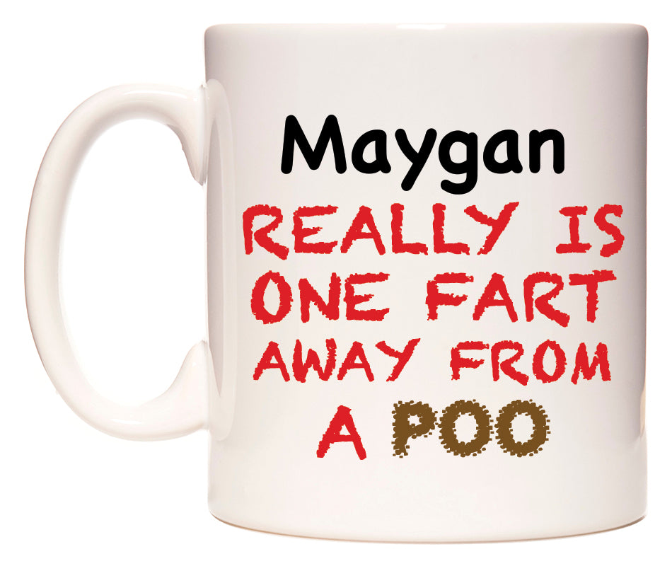 This mug features Maygan Really is ONE Fart Away from A Poo