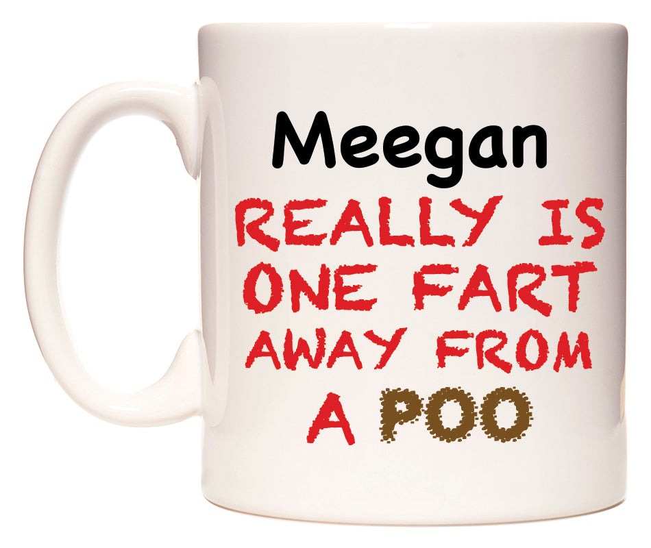This mug features Meegan Really is ONE Fart Away from A Poo