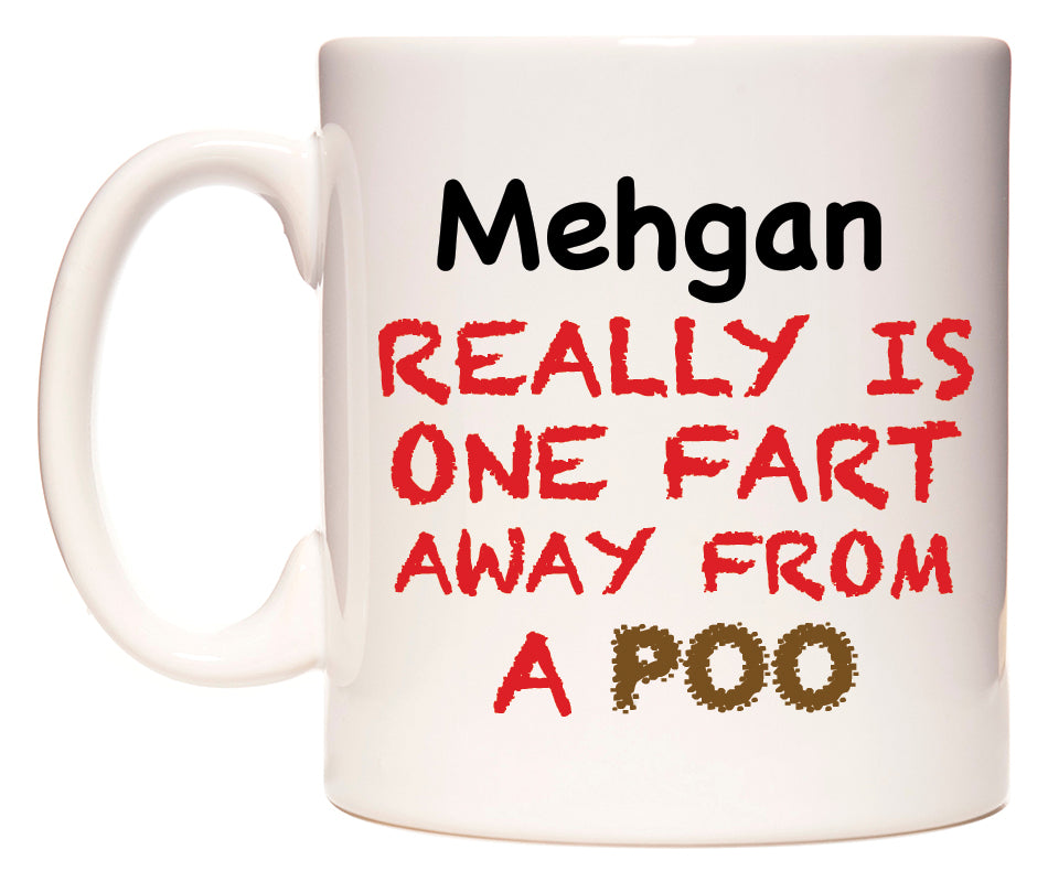 This mug features Mehgan Really is ONE Fart Away from A Poo