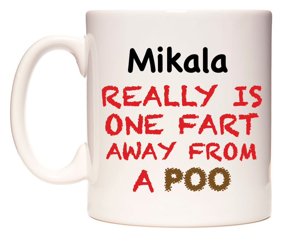 This mug features Mikala Really is ONE Fart Away from A Poo
