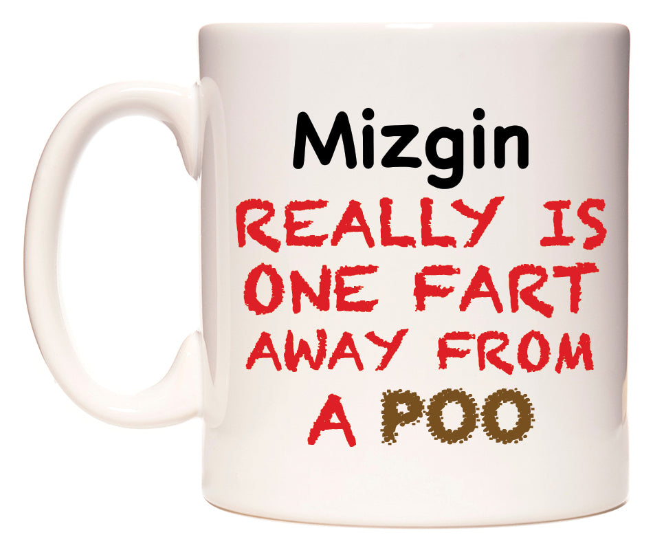 This mug features Mizgin Really is ONE Fart Away from A Poo
