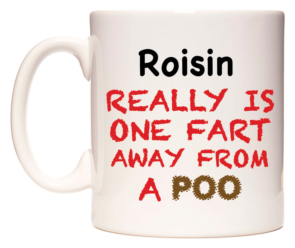 This mug features Roisin Really is ONE Fart Away from A Poo