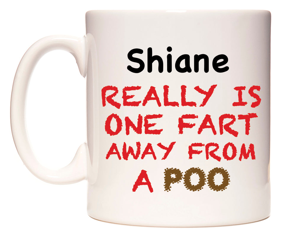 This mug features Shiane Really is ONE Fart Away from A Poo