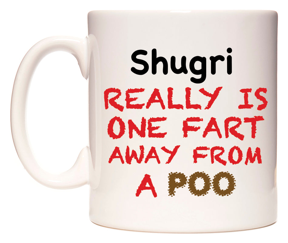 This mug features Shugri Really is ONE Fart Away from A Poo