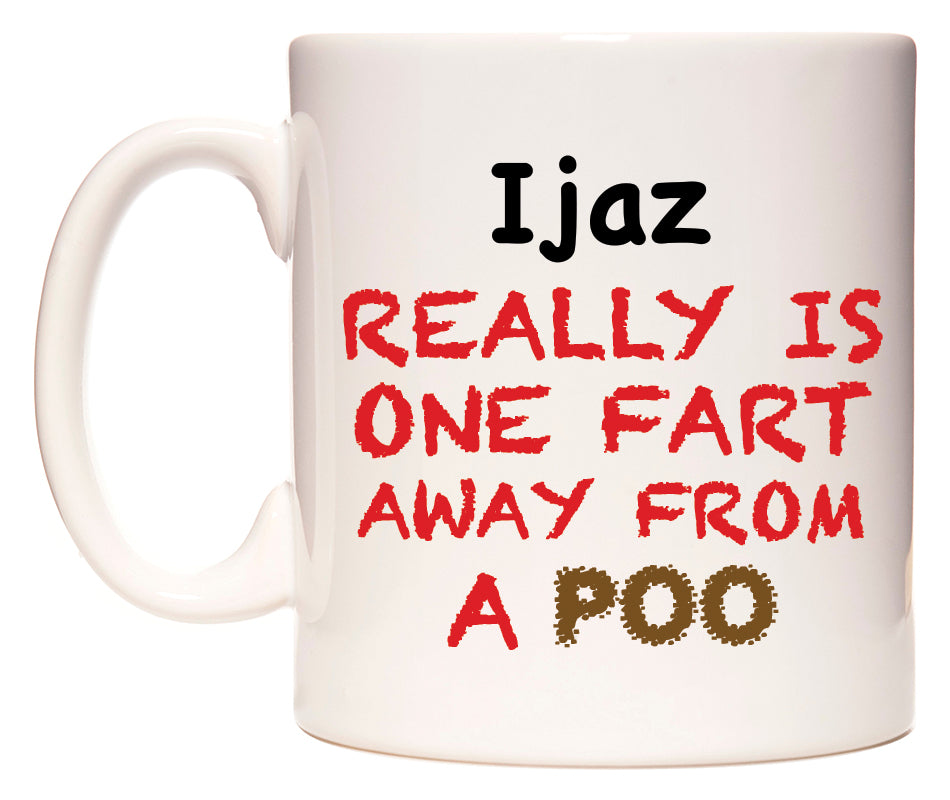 This mug features Ijaz Really is ONE Fart Away from A Poo