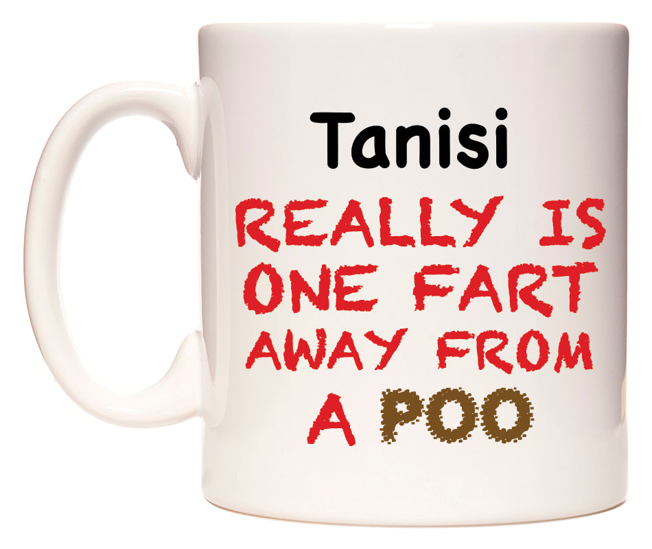 This mug features Tanisi Really is ONE Fart Away from A Poo