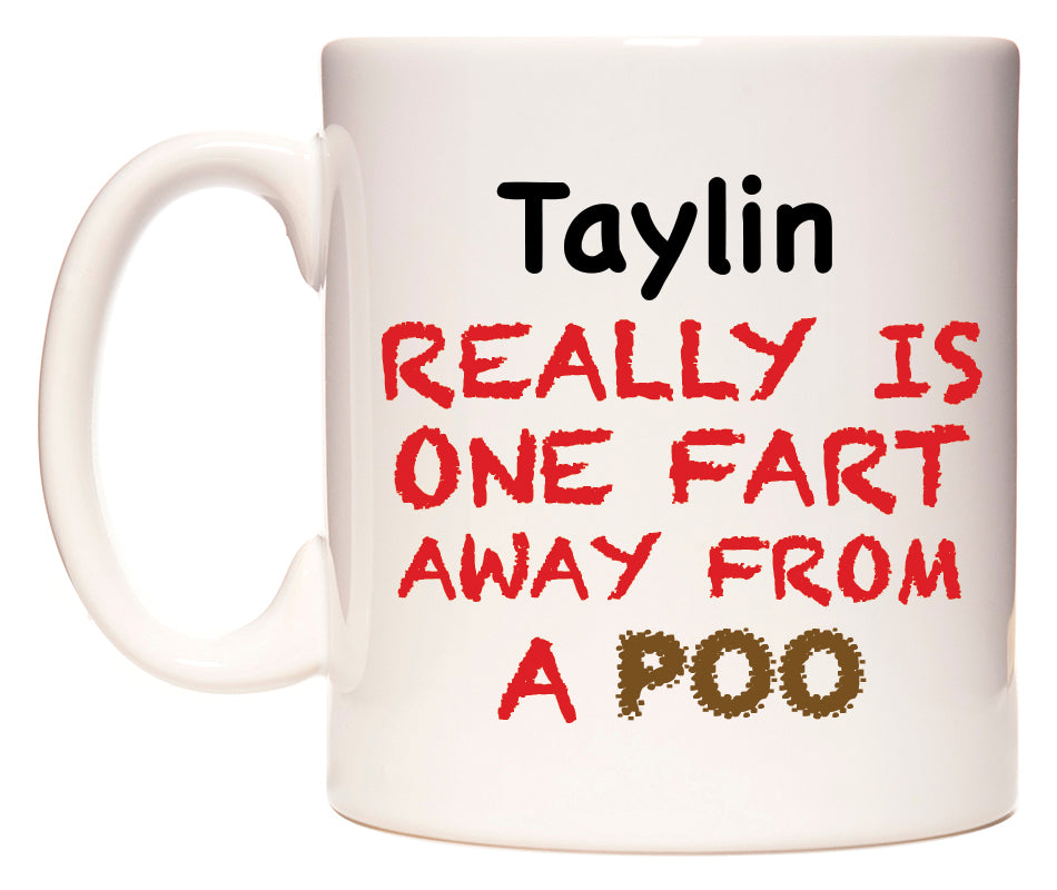 This mug features Taylin Really is ONE Fart Away from A Poo