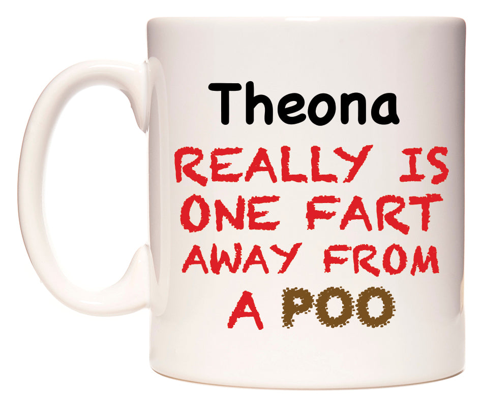 This mug features Theona Really is ONE Fart Away from A Poo