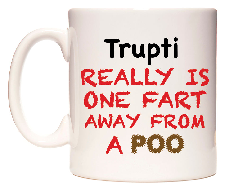 This mug features Trupti Really is ONE Fart Away from A Poo