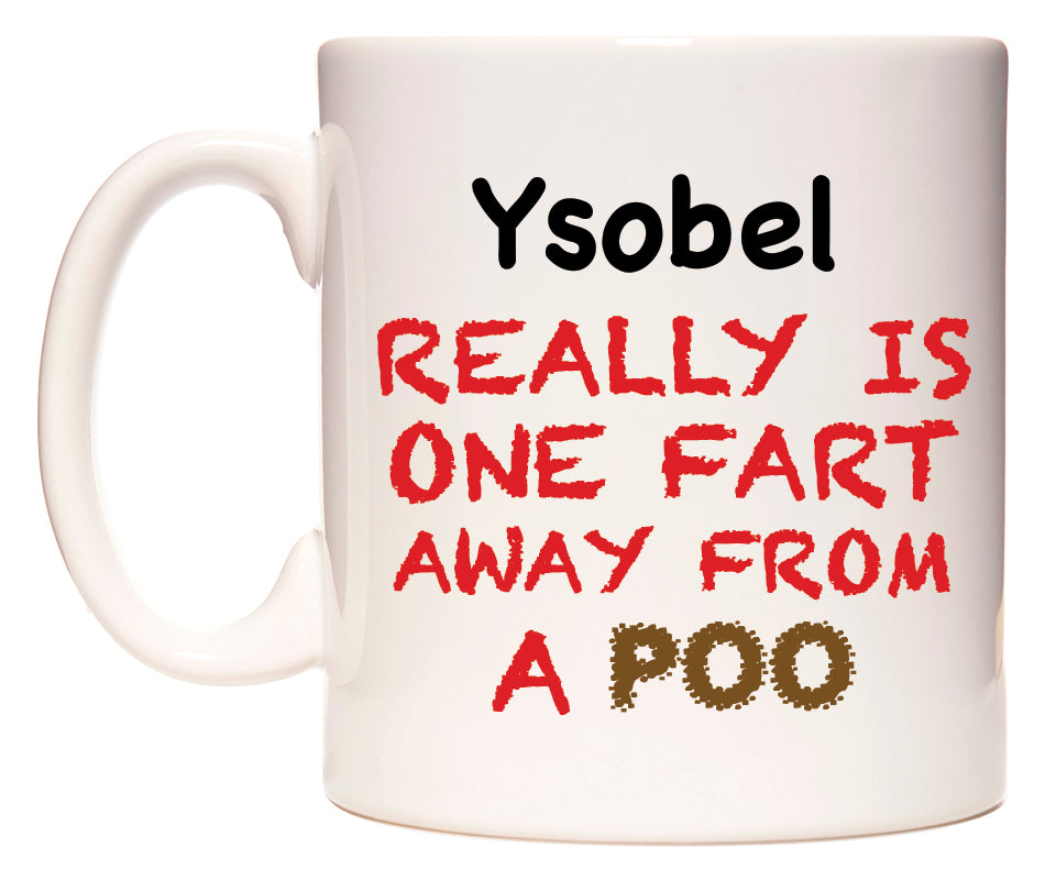 This mug features Ysobel Really is ONE Fart Away from A Poo