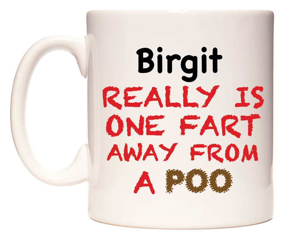This mug features Birgit Really is ONE Fart Away from A Poo