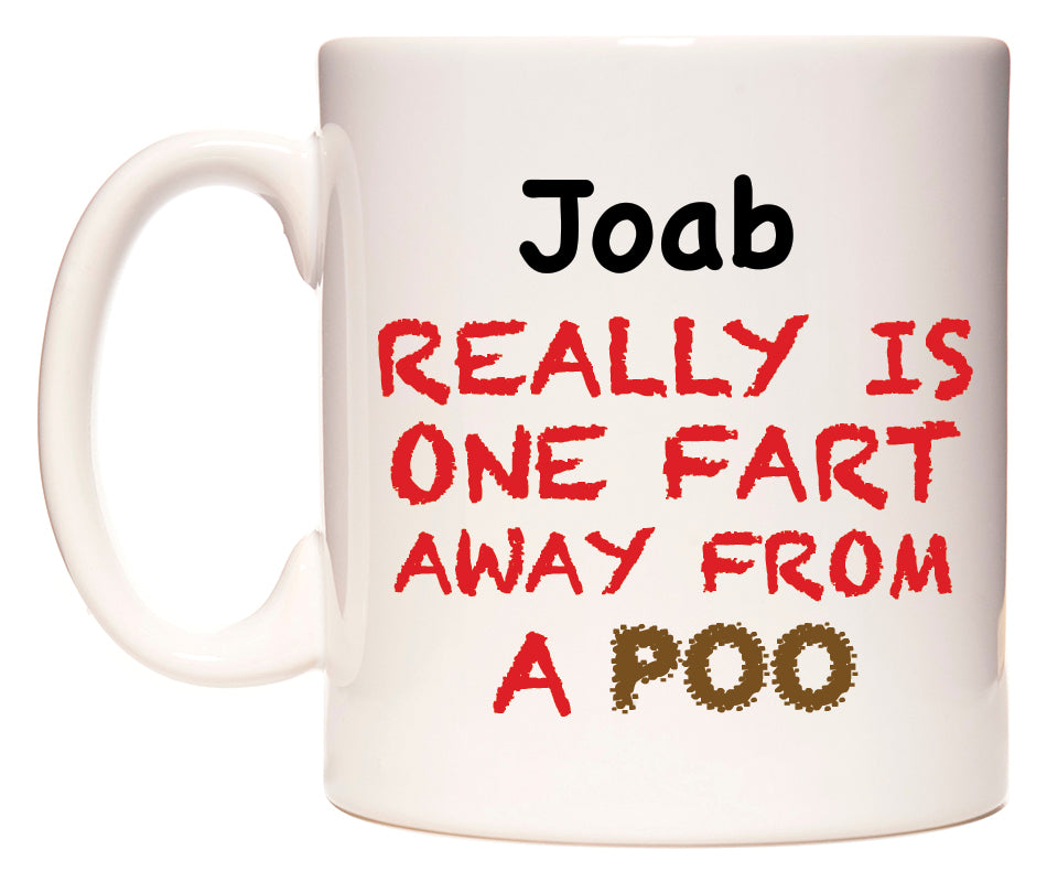 This mug features Joab Really is ONE Fart Away from A Poo