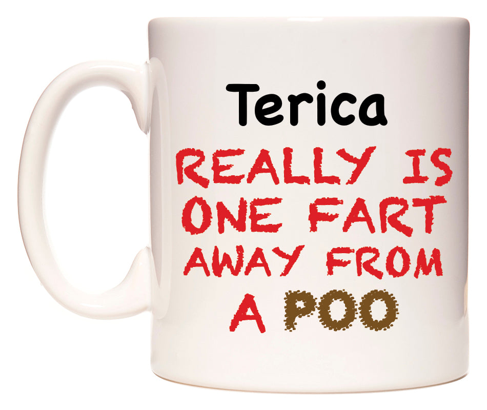 This mug features Terica Really is ONE Fart Away from A Poo