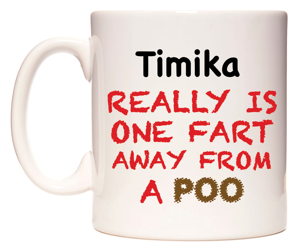 This mug features Timika Really is ONE Fart Away from A Poo