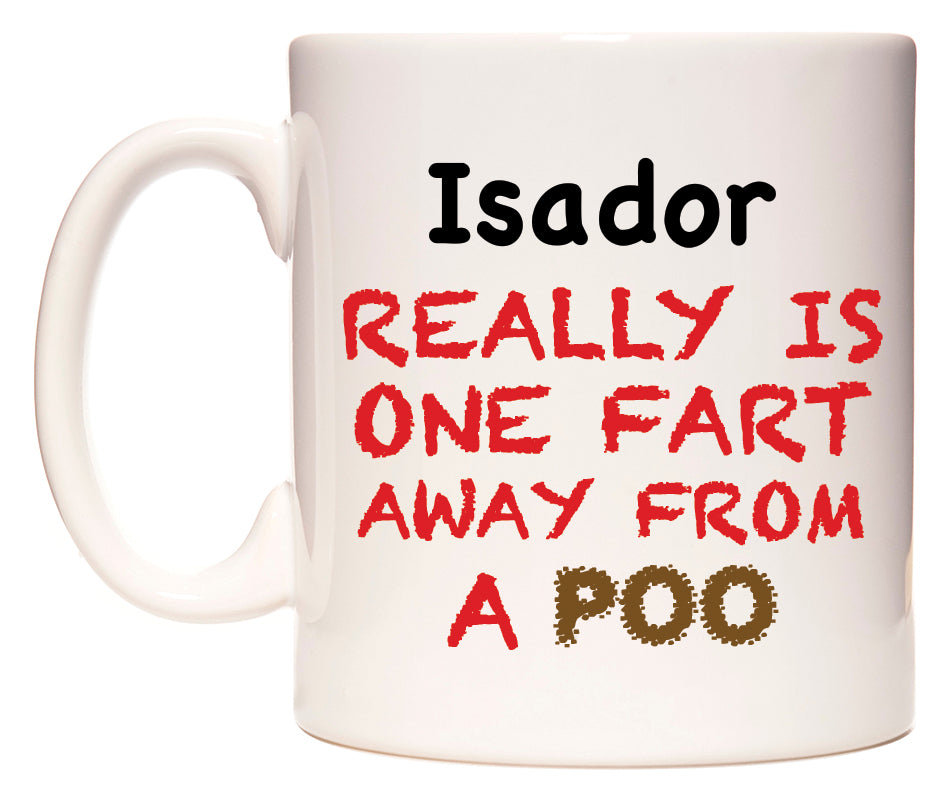 This mug features Isador Really is ONE Fart Away from A Poo