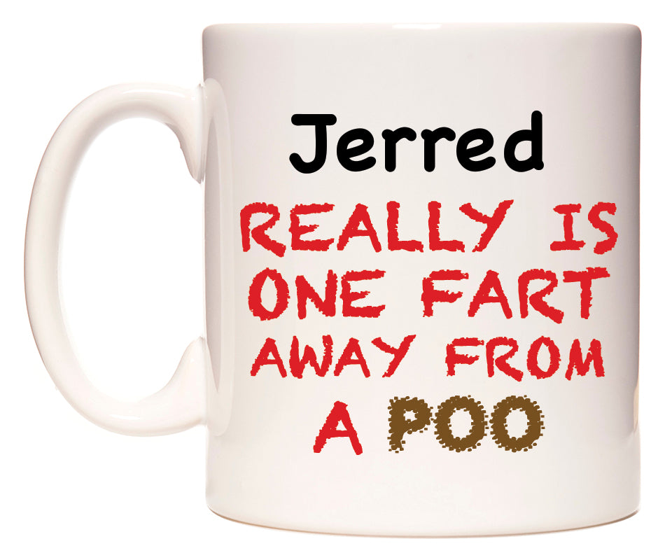 This mug features Jerred Really is ONE Fart Away from A Poo