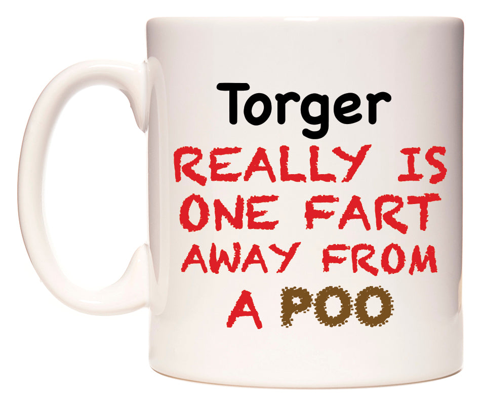 This mug features Torger Really is ONE Fart Away from A Poo