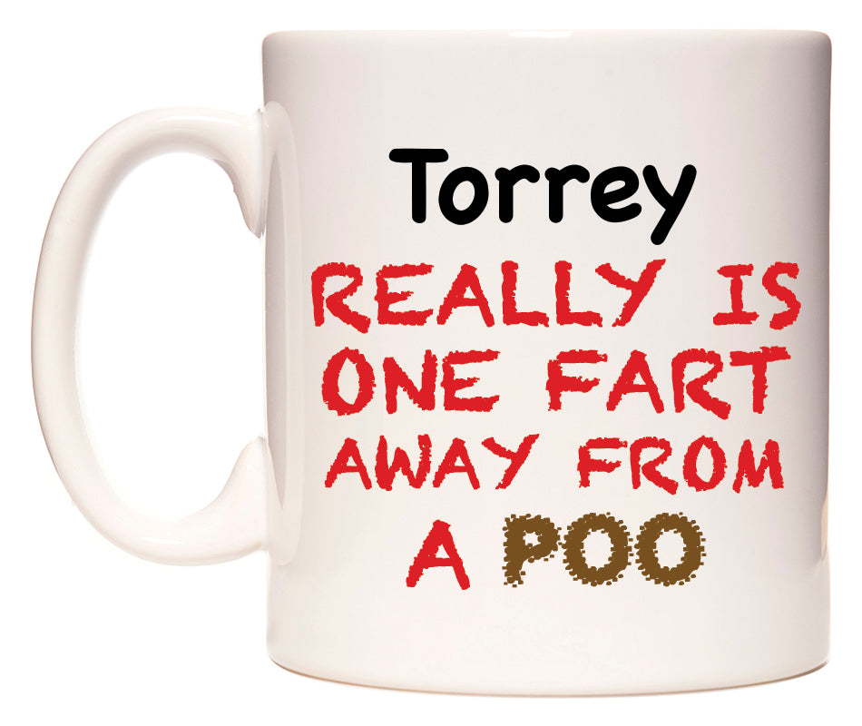 This mug features Torrey Really is ONE Fart Away from A Poo