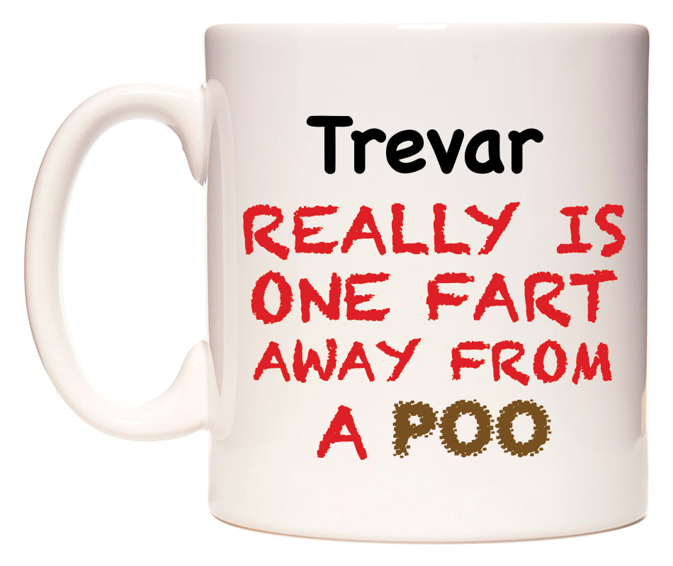 This mug features Trevar Really is ONE Fart Away from A Poo