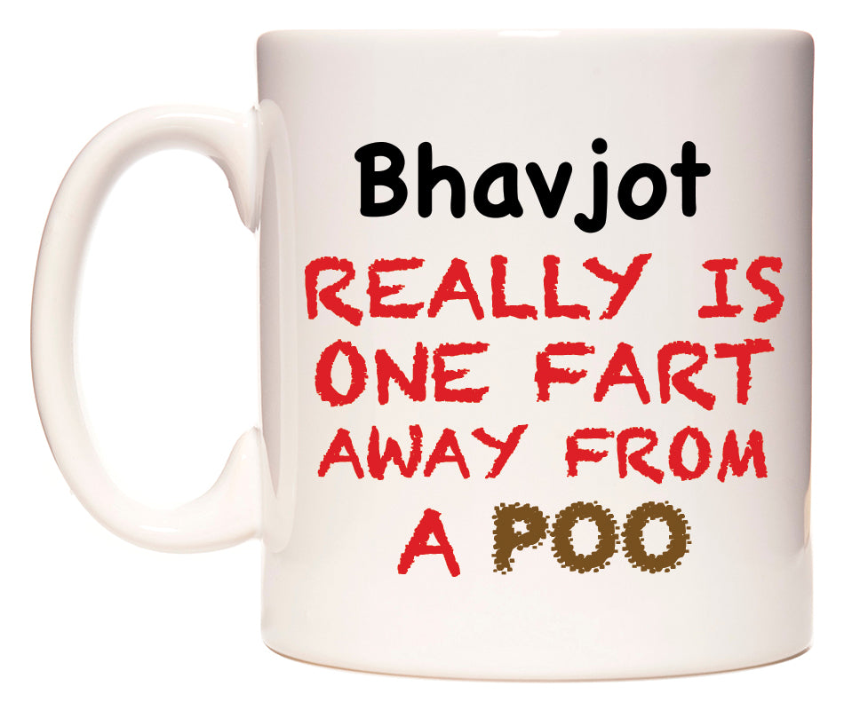 This mug features Bhavjot Really is ONE Fart Away from A Poo