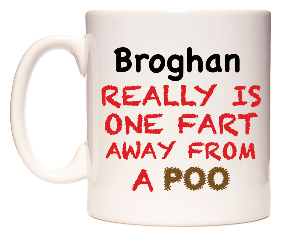 This mug features Broghan Really is ONE Fart Away from A Poo