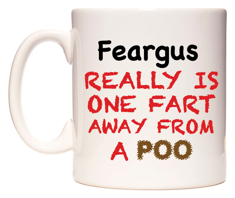This mug features Feargus Really is ONE Fart Away from A Poo