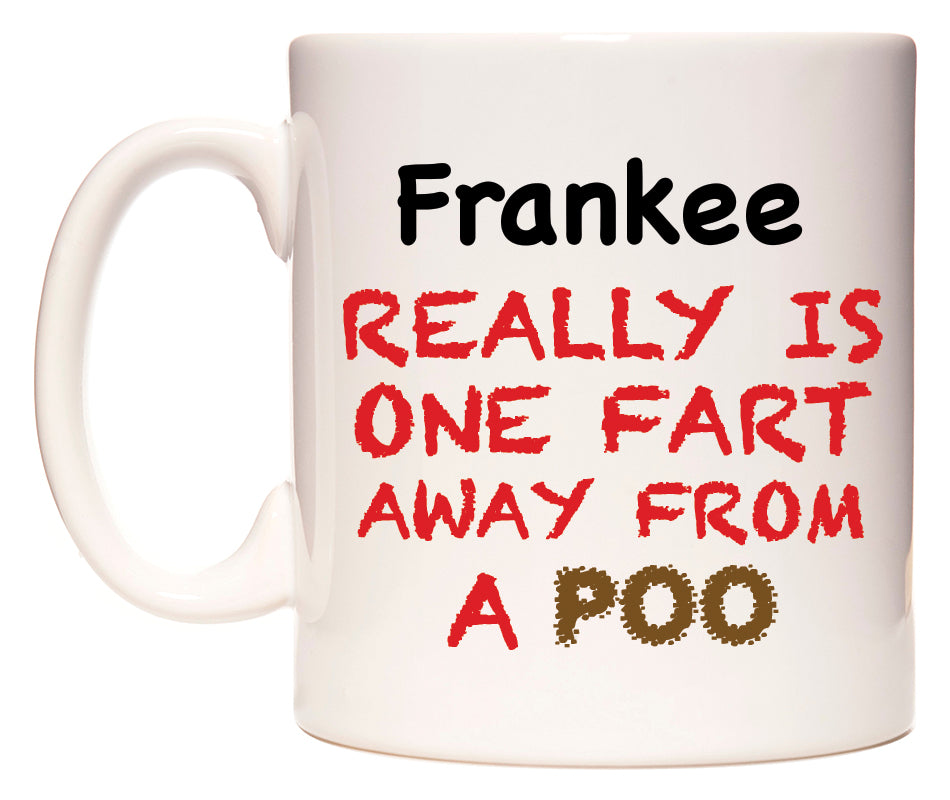 This mug features Frankee Really is ONE Fart Away from A Poo