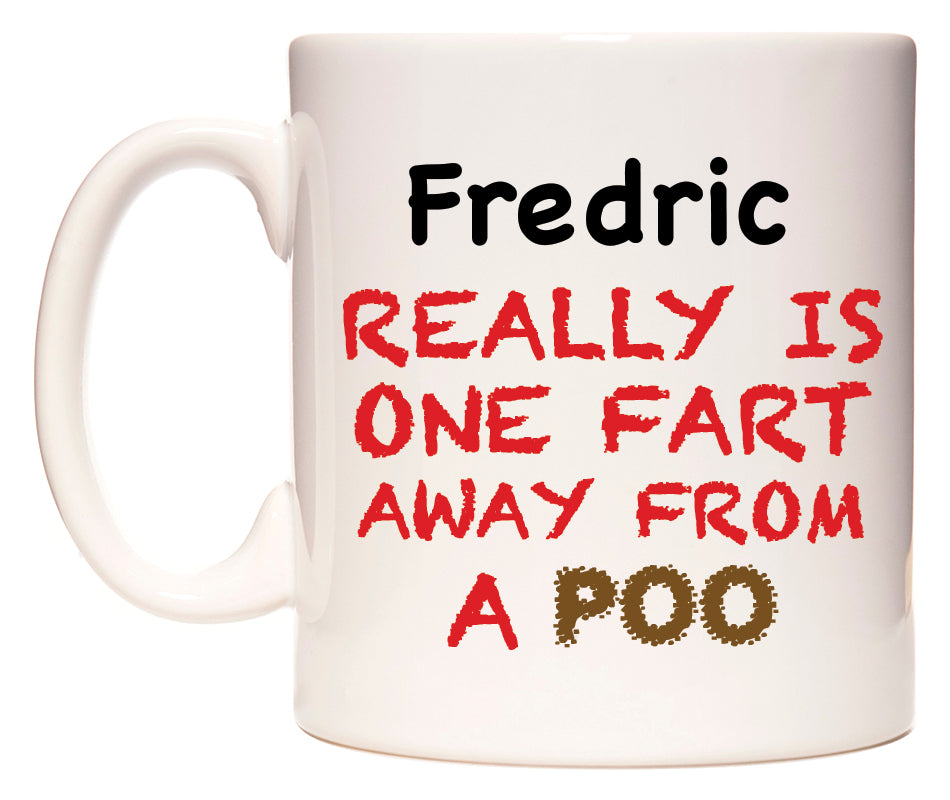 This mug features Fredric Really is ONE Fart Away from A Poo