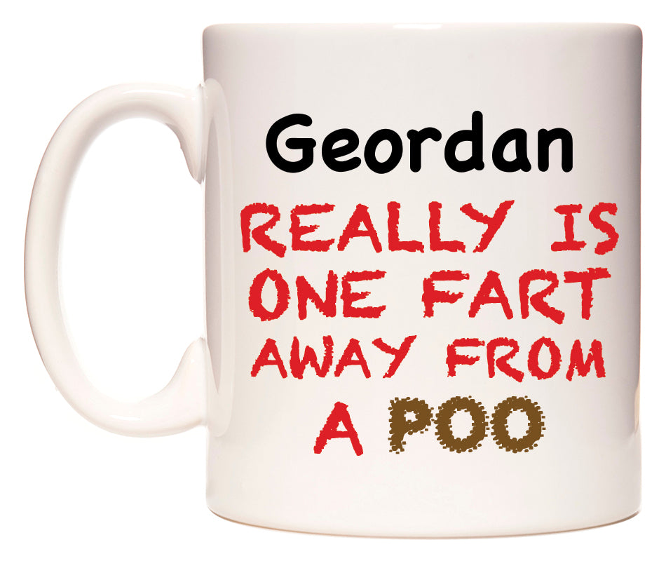 This mug features Geordan Really is ONE Fart Away from A Poo