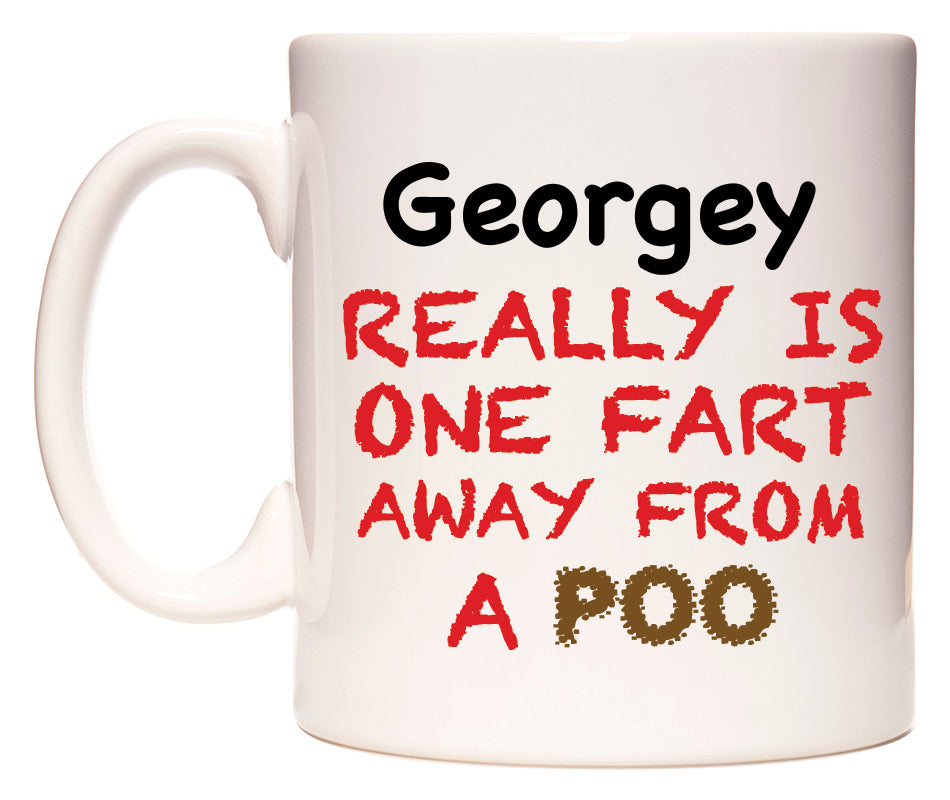 This mug features Georgey Really is ONE Fart Away from A Poo