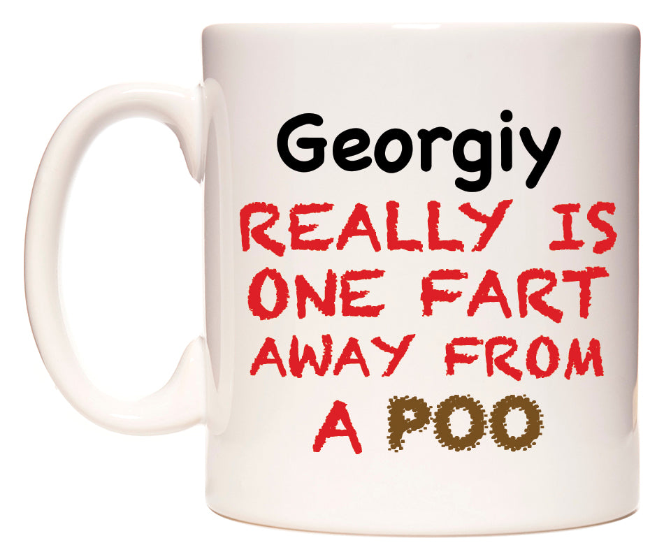 This mug features Georgiy Really is ONE Fart Away from A Poo